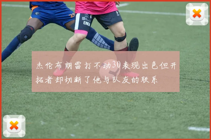 杰伦布朗雷打不动30表现出色但开拓者却切断了他与队友的联系